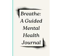 Breathe: A guided mental health journal: Daily Prompts to Release Stress, Boost Self-Love & Find Inner Peace - One Page at a Time