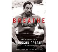 Breathe: A Life in Flow. The Sunday Times bestselling memoir of a legendary martial arts champion