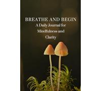 Breathe and Begin: A daily Journal for Mindfulness and Clarity (Journal book)