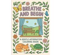 Breathe and Begin: A Gentle Affirmation Coloring Book