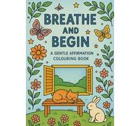 Breathe and Begin: A Gentle Affirmation Colouring Book