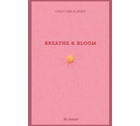 "Breathe And Bloom" Self-Care Planner: An Undated Journal for Daily Reflection, Mental Wellness, and Anxiety Relief