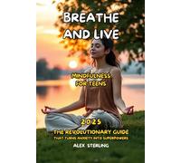 Breathe and Live Mindfulness for Teens: The Definitive Guide "The revolutionary guide that transforms anxiety into superpowers"