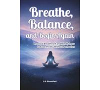 Breathe, Balance, and Begin Again: Practical Breathwork and Mindfulness to Ease Anxiety Without Perfection (The Inner Light Series)