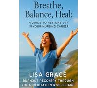 Breathe, Balance, Heal: Yoga and Meditation Guide for Nurses Battling Burnout
