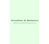 Breathe & Balance - Wellness and Mindfulness Journal: estore Inner Peace, Practice Mindfulness, and Embrace Self-Care