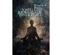Breathe & Begin: A Wellness Journal for Inner Peace