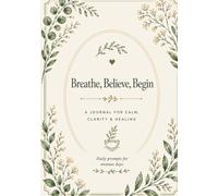 Breathe, Believe, Begin: Daily Prompts for Anxious Days: A Guided Anxiety Relief Journal for Mindfulness, Emotional Healing, Self-Reflection, Stress Relief, and Personal Growth