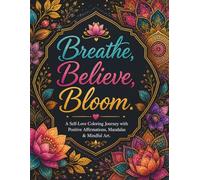 Breathe, Believe, Bloom.: An Adult Affirmation Coloring Book for Calm, Confidence & Growth