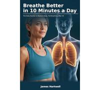 Breathe Better in 10 Minutes a Day: The Daily Routine to Restore Deep, Full Breathing After 50 (The 10-Minute Body Fix.)