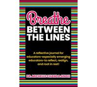 Breathe Between the Lines: A Reflective Journal for Educators to Reflect, Realign, and Root in Rest!