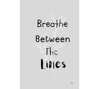 Breathe Between the Lines: Your Everyday Essential Journal: ersatile Notebook for Daily Life, Work & Creative Ideas, Gift