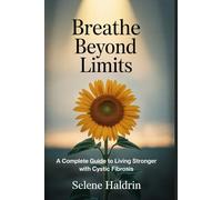 Breathe Beyond Limits: A Complete Guide to Living Stronger with Cystic Fibrosis