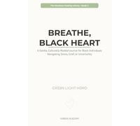 Breathe, Black Heart: A Gentle, Culturally-Rooted Journal for Black Individuals Navigating Stress, Grief, or Uncertainty (THE ROOTLESS HEALING LIBRARY)