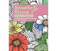 Breathe & Bloom 3 - Flower Patterns. A Global Floral Coloring Journey for Calm & Peace.: A soothing coloring experience to help teens and adults ... recharge through art and conscious breathing.