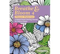 Breathe & Bloom 4 - Flower Patterns: A Global Floral Coloring Journey for Calm & Peace