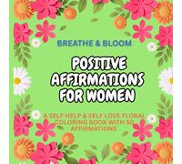 BREATHE & BLOOM: 50 Positive Affirmations for Women with Floral Patterns: A Beautiful Coloring Journey of Self-Love, Strength, and Serenity