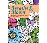 Breathe & Bloom. A Global Floral Coloring Journey for Calm & Peace.: A soothing coloring experience to help teens and adults de-stress and recharge through art and conscious breathing.