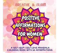 Breathe & Bloom: A Positive Affirmation Mandala Coloring Book for Women: Relax, Reflect, and Recharge with Uplifting Words and Beautiful Mandalas