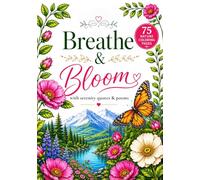 Breathe & Bloom: A Relaxing Nature Coloring Book for Adults with Gentle Reminders for Stillness & Gratitude: 75 Nature Coloring Pages with Serenity ... Mindfulness, Relaxation & Peaceful Moments