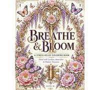Breathe & Bloom: A Stress Relief Coloring Book FILLED WITH GARDENS, BUTTERFLIES & HIDDEN TREASURES