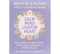 Breathe & Bloom Adult Coloring Book: Relaxing Affirmations and Floral Designs for Stress Relief: Inspirational Quotes in Blooming Frames to Soothe Your Mind