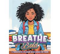 Breathe Bold: A Therapeutic Coloring Book Series for Teens: Perfect For Empowering Teen Girls To Own Their Voice, Be Bold, Protect Their Peace, Manage ... Confidence (Breathe Again Therapy Series)