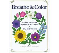 Breathe & Color - Floral Wreaths, Botanical Patterns & Calming Words: 44 Simple Designs for Mindful Coloring and Relaxation for Teens and Adults