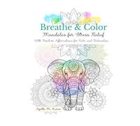 Breathe & Color - Mandalas for Stress Relief: Over 100 Pages of Relaxing Mandalas and Positive Affirmations for Calm, Anxiety Relief & Mindfulness
