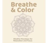 Breathe & Color: Mindful Mandalas for Relaxation and Focus