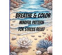 BREATHE & COLOR-MINDFUL PATTERN FOR STRESS RELIEF: A Calming Adult Coloring Book with Relaxing Mandalas, Gentle Patterns, and Peaceful Designs for Mindfulness and Anxiety Relief