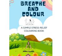 Breathe & Colour: A Simple Stress-Relief Colouring Book: Mindfulness Coloring Pages for Relaxation and Wellness