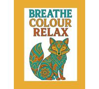 Breathe, Colour, Relax: A Mindful Colouring Book for Tweens & Teens with ADHD, Autism, or Anxiety (Ages 10-14): Soothing animal patterns & uplifting ... calm, and creativity for neurodivergent minds