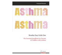 Breathe Easy Little One: The Essential Handbook for Parents of Toddlers with Asthma