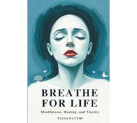 Breathe for Life:Mindfulness,Healing, and Vitality: Simple Breathwork to Reduce Anxiety, Relieve Stress, Improve Sleep, Boost Energy, Calm Your Mind, Heal Your Body, Enhance Mental Clarity, with Easy