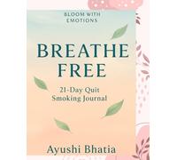 Breathe Free A 21-Day Quit Smoking Journal By Ayushi Bhatia A Bloom With Emotions Journal Heal. Reflect. Bloom.: “Your Guided Journey to Quit Smoking in 21 Days”