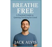 Breathe Free: A Practical Guide to Quitting Smoking for Good