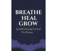 BREATHE HEAL GROW: A Soulful Guided Journal to Release Anxiety, Embrace Healing & Reconnect with Yourself
