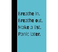 Breathe in. Breathe out. Make a list. Panic later.: Funny Gift Notebook Journal for Friends, Family, Co-workers and anyone wanting to take notes and record thoughts in a cute journal/notebook.