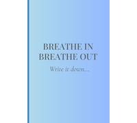 BREATHE IN BREATHE OUT...Write it down: A 100-Page Blank Lined Journal for Reflection and Mindful Writing
