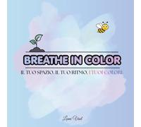 BREATHE IN COLOR - Il tuo spazio. Il tuo ritmo. I tuoi colori: Un libro da colorare per adulti e teenagers. Illustrazioni rilassanti e frasi ... il proprio equilibrio… un colore alla volta.