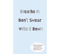Breathe In. Don’t Swear. Write It Down.: Capture the beauty and reality of motherhood - one page at a time - notepad for mums, 100 pages with quotes