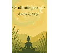 Breathe In, Let Go - A Gratitude Journal: Daily prompts for mindfulness, positivity, and self-growth