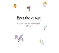 Breathe it Out: A Notebook To Relieve Your Stress Out