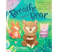 Breathe Like a Bear: 30 Mindful Moments for Kids to Feel Calm and Focused Anytime, Anywhere (Mindfulness Moments for Kids)