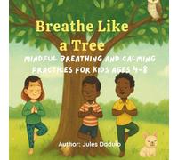 Breathe like a Tree: Mindful Breathing and Calming Practices for Kids Ages 4-8: Gentle Mindfulness and Emotional Regulation Exercises to Help Children Understand and Embrace Big Feelings
