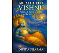 Breathe Like Vishnu: Ancient Yogic Secrets of Immortality