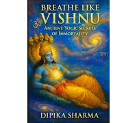 Breathe Like Vishnu: Ancient Yogic Secrets of Immortality