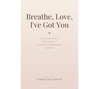 Breathe, Love, I've Got You: Your heart was broken - I'm here with you - you are free to be happy again, guilt free