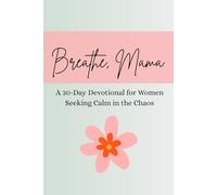 Breathe, Mama: A 30-Day Devotional for Women Seeking Calm in the Chaos